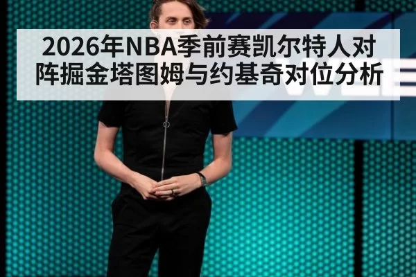 2026年NBA季前赛凯尔特人对阵掘金塔图姆与约基奇对位分析